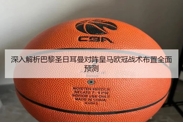 深入解析巴黎圣日耳曼对阵皇马欧冠战术布置全面预测（kaiyun）