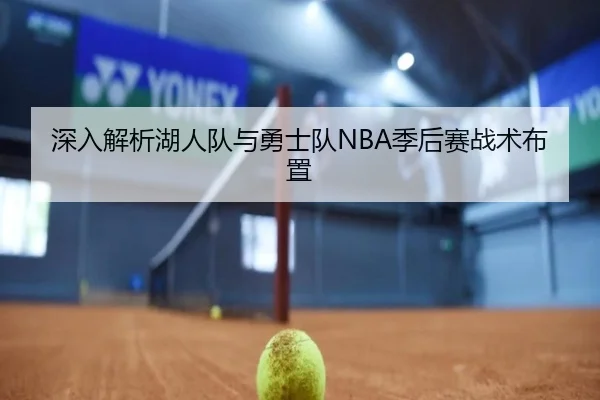 深入解析湖人队与勇士队NBA季后赛战术布置 - kaiyun